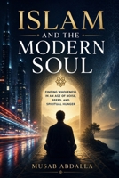 Islam and the Modern Soul: Finding Wholeness in an Age of Noise, Speed, and Spiritual Hunger B0H96G3KK5 Book Cover