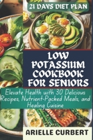 Low Potassium Cookbook For Seniors: Elevate Health with 30 Delicious Recipes, Nutrient-Packed Meals, and Healing Cuisine B0CVXHFXCR Book Cover