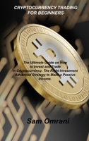 Cryptocurrency Trading for Beginners: The Ultimate Guide on How to Invest and Trade in Cryptocurrency. The Right Investment Advanced Strategy to Make a Passive Income. 1803038144 Book Cover