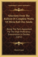 Selections From The Kulliyat Or Complete Works Of Mirza Rafi-Oos-Sauda: Being The Parts Appointed For The High Proficiency Examination In Oordoo (1872) 1437162398 Book Cover