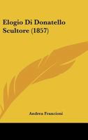 Elogio Di Donatello Scultore (1857) 1148775250 Book Cover