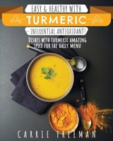 Easy & healthy with Turmeric - influential antioxidant!: Dishes with turmeric amazing spice for the daily menu. 1693812096 Book Cover