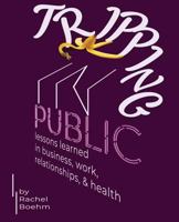 Tripping in Public: lessons learned in business, work, relationships, & health 0692135367 Book Cover