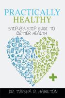 Practically Healthy: Step-By-Step Guide to Better Health 1493156780 Book Cover