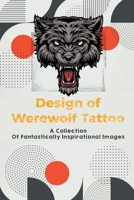 Design of Werewolf Tattoo: A Collection Of Fantastically Inspirational Images: Werewolf Tattoo Design B09BY7XH86 Book Cover