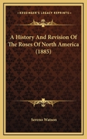 A History And Revision Of The Roses Of North America 1165885425 Book Cover