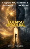 O COLAPSO DA MENTE BICAMERAL: A Ruptura da Consciência e o Nascimento do Ego Humano (Portuguese Edition) B0H5MN8FXV Book Cover