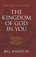 The Kingdom of God in You Revised and Updated: Releasing the Kingdom-Replenishing the Earth 1680317067 Book Cover