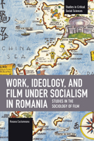 Work, Ideology, and Film under Socialism in Romania: Studies in the Sociology of Film (Studies in Critical Social Sciences) B0F9SGG4BZ Book Cover