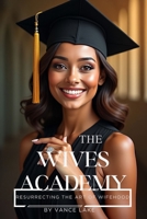 THE WIVES ACADEMY: Resurrecting the art of wifehood B0G6V5CCK8 Book Cover