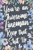 You're An Awesome Lineman Keep That Shit Up: Funny Joke Appreciation & Encouragement Gift Idea for a Lineman. Thank You Gag Notebook Journal & Sketch Diary Present. 1711975753 Book Cover