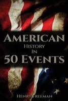 American History in 50 Events: (Battle of Yorktown, Spanish American War, Roaring Twenties, Railroad History, George Washington, Gilded Age) 1522985085 Book Cover