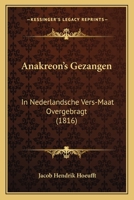 Anakreon's Gezangen: In Nederlandsche Vers-Maat Overgebragt (1816) 1168035031 Book Cover