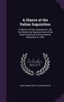 A Glance at the Italian Inquisition: A Sketch of Pietro Carnesecchi; His Trial Before the Supreme Court of the Papal Inquisition at Rome and His Martyrdom in 1566 (Classic Reprint) 3741177962 Book Cover