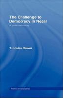 The Challenge to Democracy in Nepal (Politics in Asia Series) 0415085764 Book Cover