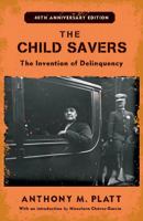 The Child Savers: The Invention of Delinquency (Phoenix Book) 0226670724 Book Cover