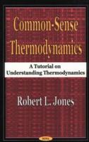 Common-Sense Thermodynamics: A Tutorial on Understanding Thermodynamics 1590330595 Book Cover