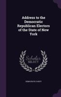 Address to the Democratic Republican Electors of the State of New York 1359333827 Book Cover