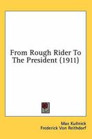 From Rough Rider To The President 0548746745 Book Cover