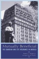 Mutually Beneficial: The Guardian and Life Insurance in America 0814793975 Book Cover