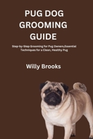 PUG DOG GROOMING GUIDE: Step-by-Step Grooming for Pug Owners,Essential Techniques for a Clean, Healthy Pug B0H1C84T2L Book Cover