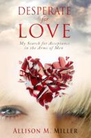 Desperate for Love: My Search for Acceptance In The Arms of Men 0990813525 Book Cover