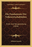 Die Fundamente Der Volkswirtschaftslehre: Kritik Und Neugestaltung (1894) 1247755967 Book Cover