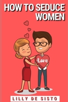 Guide on how to seduce women: Tips and examples on how to get a girlfriend, even if you're shy and awkward B09CHDZWVZ Book Cover