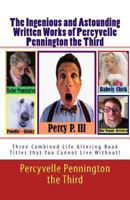 The Ingenious and Astounding Written Works of Percyvelle Pennington the Third: Two Combined Life Altering Book Titles That You Cannot Live Without! 1482595737 Book Cover