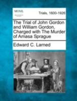 The Trial of John Gordon and William Gordon, Charged with The Murder of Amasa Sprague 1275081908 Book Cover