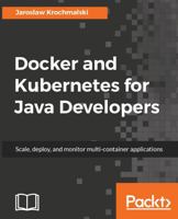 Docker and Kubernetes for Java Developers: Scale, deploy, and monitor multi-container applications 1786468395 Book Cover