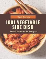 Wow! 1001 Homemade Vegetable Side Dish Recipes: Homemade Vegetable Side Dish Cookbook - The Magic to Create Incredible Flavor! B08L41BB1L Book Cover