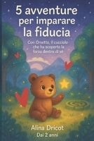 5 avventure per imparare la fiducia: Con Orsetto, il cucciolo che ha scoperto la forza dentro di sé B0FTFXZBQQ Book Cover