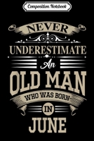 Composition Notebook: Never Underestimate An Old Man Who Was Born In June Journal/Notebook Blank Lined Ruled 6x9 100 Pages 1703530136 Book Cover