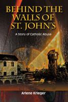 Behind the Walls of St. John's: A Story of Catholic Abuse 0988493853 Book Cover