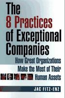 The 8 Practices of Exceptional Companies: How Great Organizations Make the Most of Their Human Assets 0814403484 Book Cover