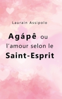 Agápê ou l’amour selon le Saint-Esprit B0915M7R6N Book Cover