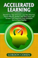 Accelerated Learning: Discover How High Performers Learn New Skills Fast, Improve Memory, Develop Laser-Sharp Focus, and Increase Their Productivity Using Techniques Such as Speed Reading 1647486254 Book Cover