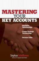 Mastering Your Key Accounts: Maximize Relationships; Create Strategic Partnerships; Increase Sales 1593375344 Book Cover