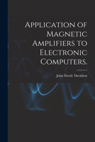 Application of Magnetic Amplifiers to Electronic Computers. 1014669367 Book Cover