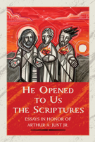 He Opened to Us the Scriptures: Essays in Honor of Arthur A. Just Jr. 075868200X Book Cover