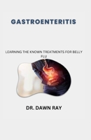GASTROENTERITIS: LEARNING THE KNOWN TREATMENTS FOR BELLY FLU B0CKM24917 Book Cover
