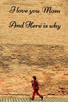 I Love You Mom: And Here's Why: Lined Notebook / Journal Gift, 100 Pages, 6x9, Soft Cover, Matte Finish Inspirational Quotes Journal, Notebook, Diary, Composition Book 1673310508 Book Cover