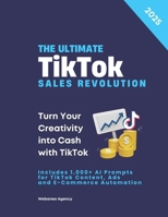 The #1 TikTok Sales Revolution: Grow Your E-Commerce and Personal Brand with AI and TikTok Ads B0FTZMS4LT Book Cover