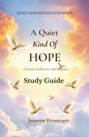 A Quiet Kind of Hope Study Guide: A Deeper Reflection And Response (Quiet Hope Reflection Series) B0GZKG1GDC Book Cover