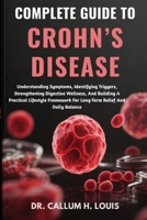 COMPLETE GUIDE TO CROHN’S DISEASE: Understanding Symptoms, Identifying Triggers, Strengthening Digestive Wellness, And Building A Practical Lifestyle Framework For Long-Term Relief And Daily Balance B0FPRL5X4P Book Cover