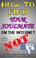 How to Find Your Soulmate on the Internet - NOT! 1494226057 Book Cover