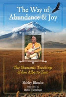 The Way of Abundance and Joy: The Shamanic Teachings of don Alberto Taxo 1644112167 Book Cover