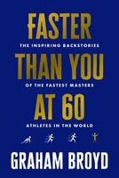 Faster Than You at 60: The Inspiring Backstories of the Fastest Masters Athletes in the World B0H6QRSVWH Book Cover