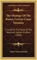 The Myology of the Raven (Corvus Corax Sinuatus.): A Guide to the Study of the Muscular System in Birds - Primary Source Edition 1016942788 Book Cover
